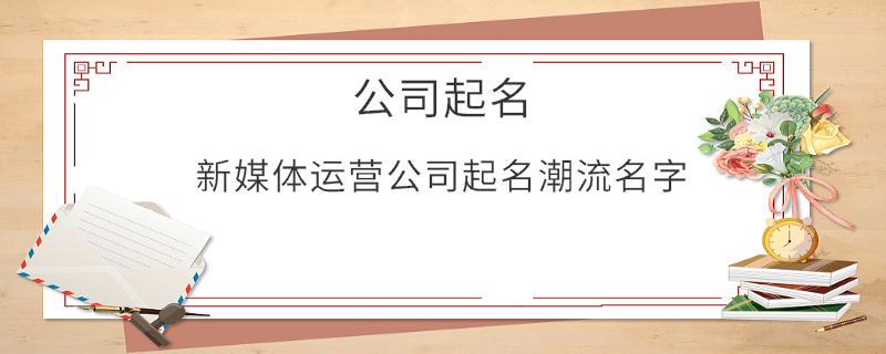 新媒体运营公司起名潮流名字