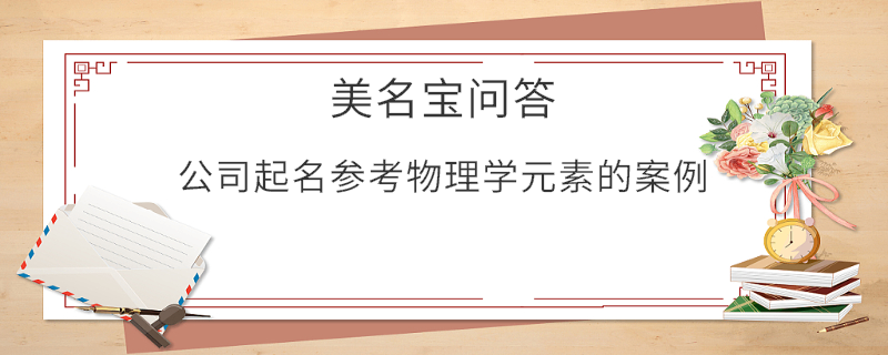 公司起名参考物理学元素的案例​