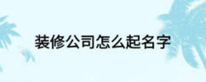 装修公司怎么起名字