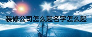 装修公司怎么起名字怎么起