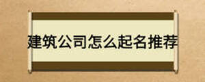 建筑公司怎么起名推荐