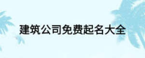 建筑公司免费起名大全