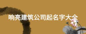 响亮建筑公司起名字大全