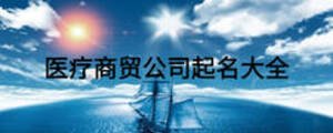 医疗商贸公司起名大全