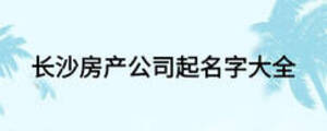 长沙房产公司起名字大全