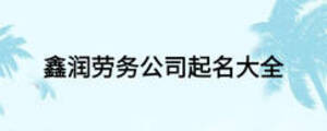 鑫润劳务公司起名大全