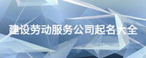 建设劳动服务公司起名大全