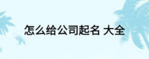 怎么给公司起名 大全