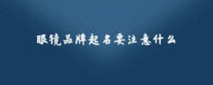 眼镜品牌起名要注意什么