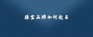 珠宝品牌如何起名