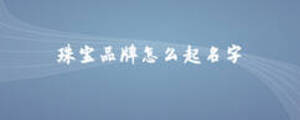 珠宝品牌怎么起名字