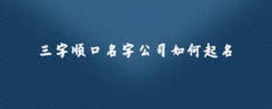 三字顺口名字公司如何起名