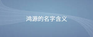 鸿源的名字含义