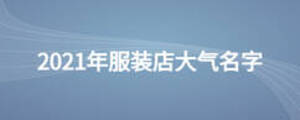 2021年服装店大气名字