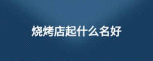 烧烤店起什么名好