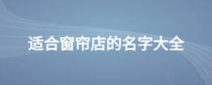 适合窗帘店的名字大全