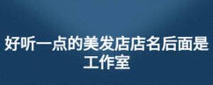 好听一点的美发店店名后面是工作室