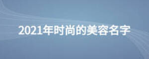 2021年时尚的美容名字