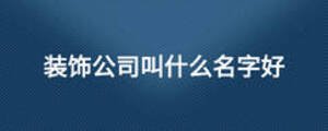 装饰公司叫什么名字好