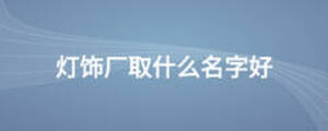 灯饰厂取什么名字好