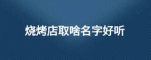 烧烤店取啥名字好听