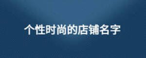 个性时尚的店铺名字