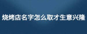 烧烤店名字怎么取才生意兴隆
