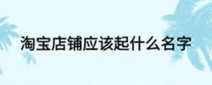 淘宝店铺应该起什么名字