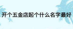 开个五金店起个什么名字最好