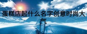 蛋糕店起什么名字创意时尚大气