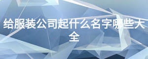 给服装公司起什么名字哪些大全