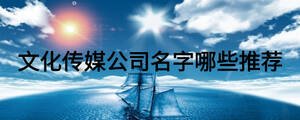 文化传媒公司名字哪些推荐