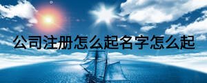 公司注册怎么起名字怎么起