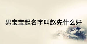 男宝宝起名字叫赵先什么好