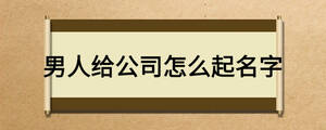 男人给公司怎么起名字