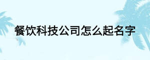 餐饮科技公司怎么起名字