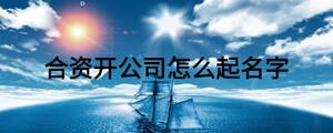 合资开公司怎么起名字