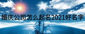 婚庆公司怎么起名2021好名字