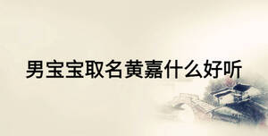 男宝宝取名黄嘉什么好听