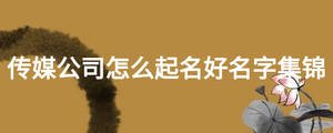 传媒公司怎么起名好名字集锦