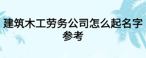 建筑木工劳务公司怎么起名字参考