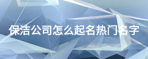 保洁公司怎么起名热门名字