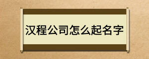 汉程公司怎么起名字
