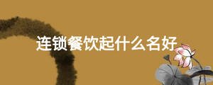 连锁餐饮起什么名好