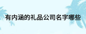 有内涵的礼品公司名字哪些