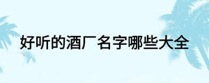 好听的酒厂名字哪些大全