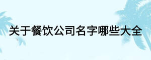 关于餐饮公司名字哪些大全