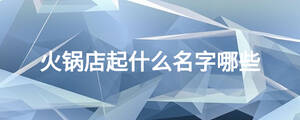 火锅店起什么名字哪些