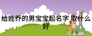 给姓乔的男宝宝起名字 取什么好