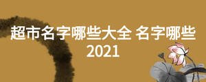 超市名字哪些大全 名字哪些2021